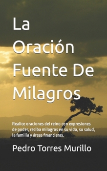 Paperback La Oración Fuente De Milagros: Realice oraciones del reino con expresiones de poder, reciba milagros en su vida, su salud, la familia y áreas financi [Spanish] Book