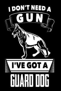 Paperback I Don't Need A Gun I've Got A Guard Dog: Funny German Shepherd Owners Gift Notebook Book