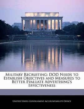 Paperback Military Recruiting: Dod Needs to Establish Objectives and Measures to Better Evaluate Advertising's Effectiveness Book