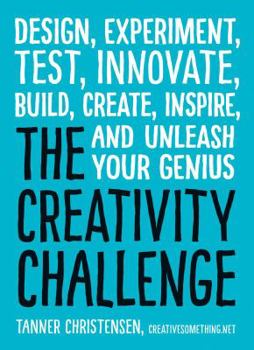 Paperback The Creativity Challenge: Design, Experiment, Test, Innovate, Build, Create, Inspire, and Unleash Your Genius Book