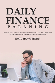 Paperback Daily Finance Planning: How to get a Great Lifestyle with a Normal Salary, adopt Wise House Habits and a Smart Personal Budgeting. Book