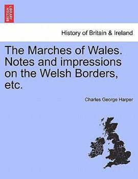 Paperback The Marches of Wales. Notes and Impressions on the Welsh Borders, Etc. Book