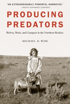 Paperback Producing Predators: Wolves, Work, and Conquest in the Northern Rockies Book