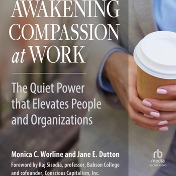 Audio CD Awakening Compassion at Work: The Quiet Power That Elevates People and Organizations Book
