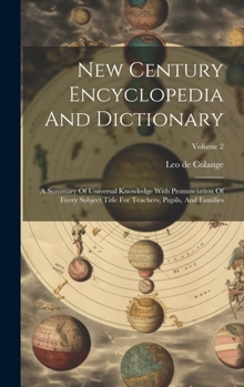 Hardcover New Century Encyclopedia And Dictionary: A Summary Of Universal Knowledge With Pronunciation Of Every Subject Title For Teachers, Pupils, And Families Book