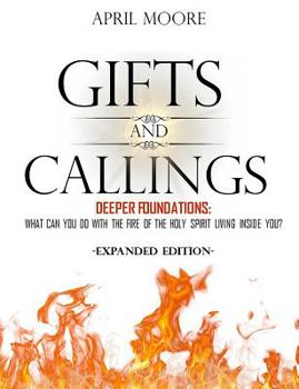 Paperback Gifts and Callings Expanded Edition: Deeper Foundations: What Can You Do With the Holy Spirit Living Inside You? Book