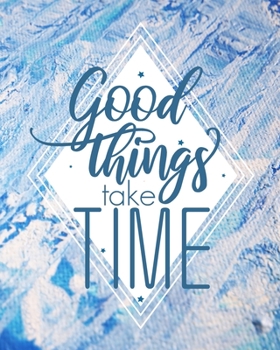 Good Things Take Time : 2020 Weekly and Monthly Planner, Daily Gratitude Journal, from January 1, 2020, to December 31, 2020, Month Calendar View, for Organizing Your Notes and Goals, Coloring Daily M