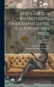 Hardcover Beyträge Zur Beförderung Einer Kurmethode Auf Psychichem Wege; Volume 1 [German] Book
