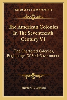 Paperback The American Colonies In The Seventeenth Century V1: The Chartered Colonies, Beginnings Of Self-Government Book