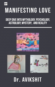 Paperback Manifesting Love: Deep Dive into Mythology, Psychology, Astrology, Mystery, and Reality Book