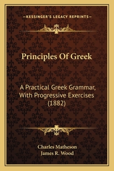 Paperback Principles Of Greek: A Practical Greek Grammar, With Progressive Exercises (1882) Book