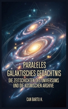 Paralleles Galaktisches Gedächtnis: Die Zeitschichten des Universums und die kosmischen Archive (Parallel Galactic Memory) (German Edition)