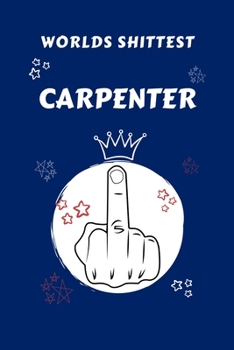 Worlds Shittest Carpenter: Perfect Gag Gift For The Worlds Shittest Carpenter | Blank Lined Notebook Journal | 100 Pages 6 x 9 Format | Office | Work ... Hen | | Anniversary | Christmas | Xmas