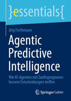 Paperback Agentic Predictive Intelligence: Wie Ki-Agenten Mit Zunftsprognosen Bessere Entscheidungen Treffen [German] Book
