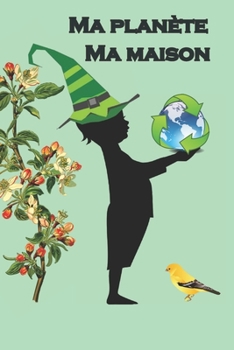 Ma planète Ma maison: Livre éducatif pour enfant. Un cadeau original à offrir, pour initier l’infant à protéger la nature, l’environnement et à limiter la consommation.