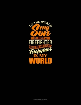 Paperback To The World My Son Is Just A Firefighter But To Me That Firefighter Is My World: Accounts Journal Book
