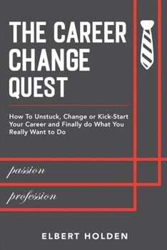 Paperback The Career Change Quest: How to Unstuck, Change or Kick-Start Your Career and Finally Do What You Really Want to Do Book