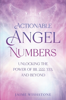 Paperback Actionable Angel Numbers: Unlocking the Power of 1111, 222, 333, and Beyond Book