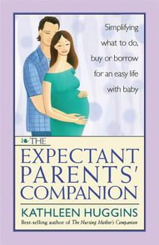 Paperback The Expectant Parents' Companion: Simplifying What to Do, Buy, or Borrow for an Easy Life with Baby Book