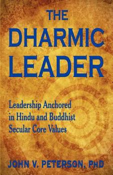 Paperback The Dharmic Leader - Leadership Anchored in Hindu and Buddhist Secular Core Values Book