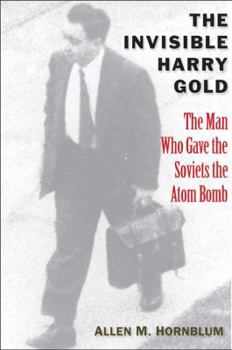 Hardcover The Invisible Harry Gold: The Man Who Gave the Soviets the Atom Bomb Book