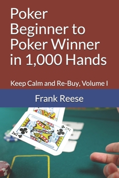 Paperback Poker Beginner to Poker Winner in 1,000 Hands: Keep Calm and Re-Buy, Volume I Book