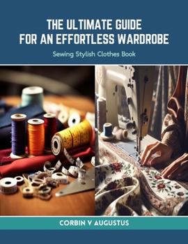 Paperback The Ultimate Guide for an Effortless Wardrobe: Sewing Stylish Clothes Book