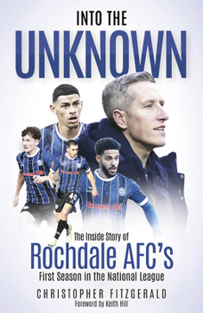 Hardcover Into the Unknown: The Inside Story of Rochdale Afc's First Season in the National League Book