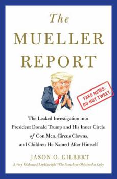 Paperback The Mueller Report: The Leaked Investigation Into President Donald Trump and His Inner Circle of Con Men, Circus Clowns, and Children He N Book