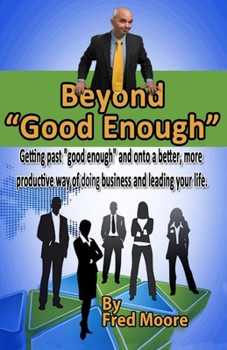 Paperback Beyond "Good Enough": Getting past "good enough" and onto a better more productive way of doing business and leading your life Book