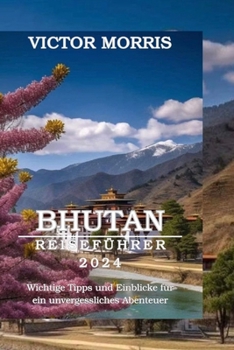 Paperback Bhutan Reiseführer 2024: Wichtige Tipps und Einblicke für ein unvergessliches Abenteuer [German] Book