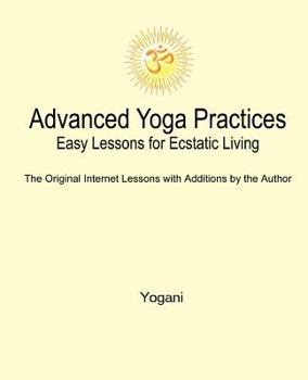 Paperback Advanced Yoga Practices - Easy Lessons for Ecstatic Living Book