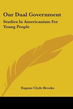 Our Dual Government: Studies In Americanism For Young People