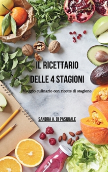 Il ricettario delle 4 stagioni - Viaggio culinario con ricette di stagione: 48 ricette salutari che celebrano la bontà di ogni stagione