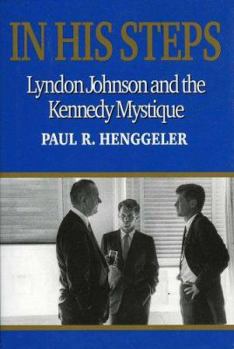 In His Steps : Lyndon Johnson and the Kennedy Mystique