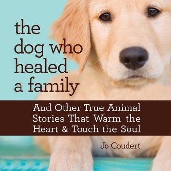 Audio CD The Dog Who Healed a Family: And Other True Animal Stories That Touch the Heart and Warm the Soul Book