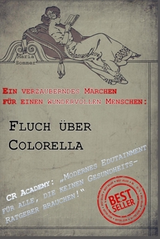 Paperback Fluch über Colorella - MODERNES EDUTAINMENT FÜR ALLE, DIE KEINEN GESUNDHEITS-RATGEBER BRAUCHEN!: Ein verzauberndes Märchen für einen wundervollen Mens [German] Book