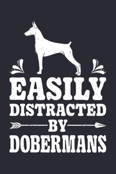 Easily Distracted By Dobermans: Doberman Lined Notebook, Journal, Organizer, Diary, Composition Notebook, Gifts for Dog Lovers