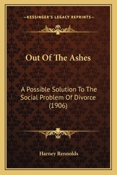 Paperback Out Of The Ashes: A Possible Solution To The Social Problem Of Divorce (1906) Book