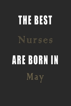 The best Nurses are born in May journal: Lined Nurses Diary Notebook, Journal or Planner and Nurses Gift,Thank You Gift for Nurses or Gift Idea for Retirement