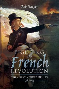 Hardcover Fighting the French Revolution: The Great Vendée Rising of 1793 Book