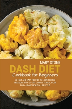 Paperback Dash Diet Cookbook For Beginners: 90 Fast And Easy Recipes To Lower Blood Pressure With 21-Day Complete Meal Plan For A Heart-Healthy Lifestyle Book