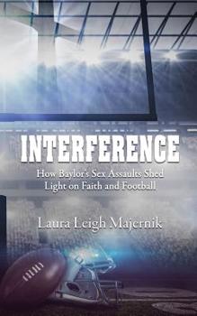 Interference : How Baylor's Sex Assaults Shed Light on Faith and Football