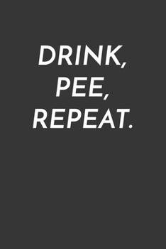 Drink Pee Repeat Notebook: Lined Journal, 120 Pages, 6 x 9, Affordable Gift Journal Matte Finish