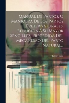 Paperback Manual De Partos, Ó Maniobra De Los Partos Preternaturales, Reducida Á Su Mayor Sencillez, Precedida Del Mecanismo Del Parto Natural... [Spanish] Book