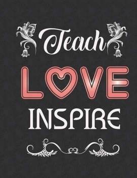 Teach love inspire: Journal - Great Gift Idea for Teacher, (100 Page, 8.5" x 11" ) Soft Cover, Matte Finish, A Notebook for teachers