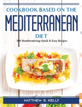 Paperback Cookbook for Beginners on the Mediterranean Diet: 500 Mouthwatering Quick and Easy Recipes Book