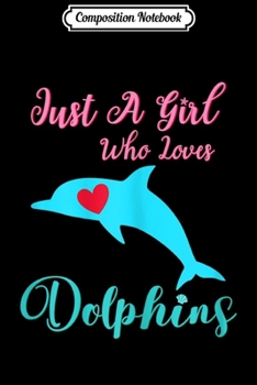 Paperback Composition Notebook: Just A Girl Who Loves Dolphins Cute Dolphin Lover Gift Journal/Notebook Blank Lined Ruled 6x9 100 Pages Book