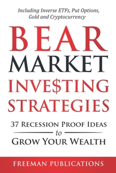 Bear Market Investing Strategies: 37 Recession-Proof Ideas to Grow Your Wealth - Including Inverse ETFs, Put Options, Gold & Cryptocurrency