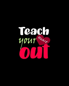 Teach Your Heart Out: Teacher Appreciation Notebook Or Journal